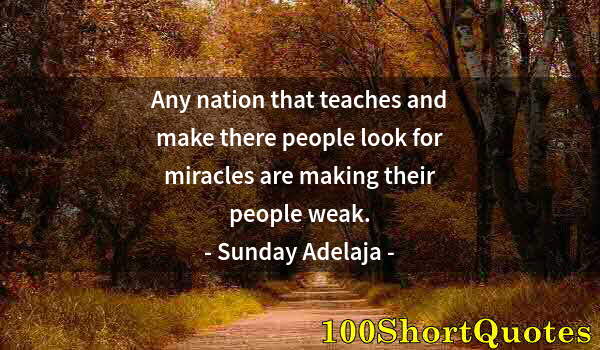 Quote by Albert Einstein: Any nation that teaches and make there people look for miracles are making their people weak.