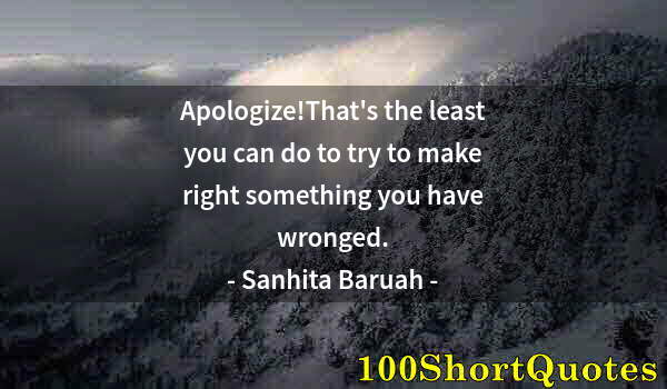 Quote by Albert Einstein: Apologize!That's the least you can do to try to make right something you have wronged.