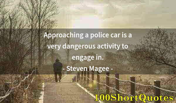 Quote by Albert Einstein: Approaching a police car is a very dangerous activity to engage in.