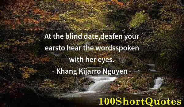 Quote by Albert Einstein: At the blind date,deafen your earsto hear the wordsspoken with her eyes.