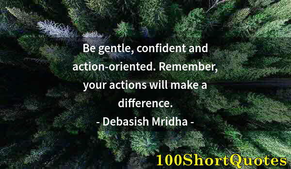 Quote by Albert Einstein: Be gentle, confident and action-oriented. Remember, your actions will make a difference.