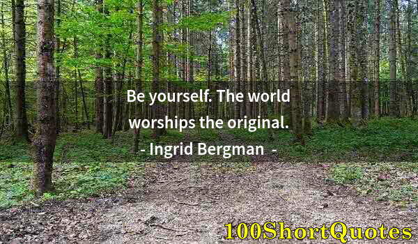 Quote by Albert Einstein: Be yourself. The world worships the original.