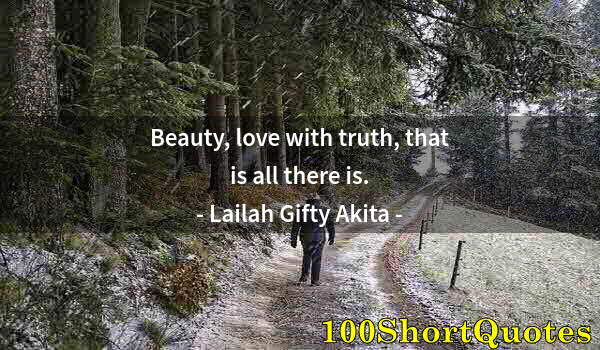 Quote by Albert Einstein: Beauty, love with truth, that is all there is.