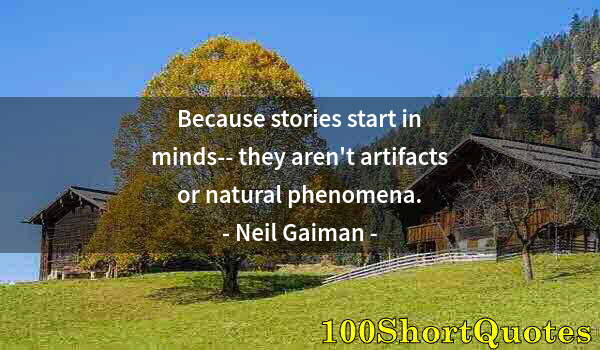 Quote by Albert Einstein: Because stories start in minds-- they aren't artifacts or natural phenomena.