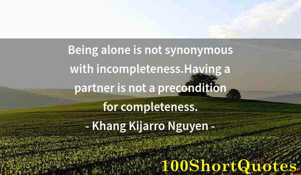 Quote by Albert Einstein: Being alone is not synonymous with incompleteness.Having a partner is not a precondition for complet...