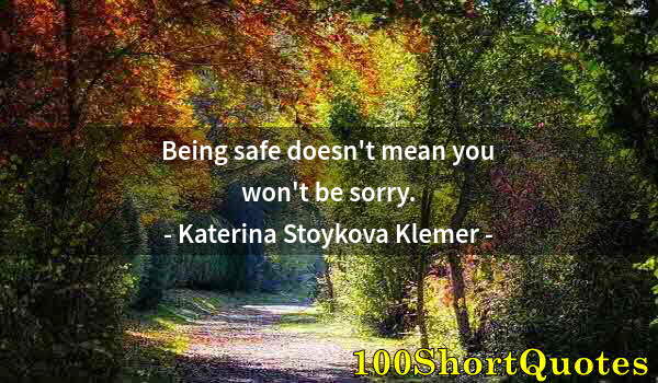 Quote by Albert Einstein: Being safe doesn't mean you won't be sorry.