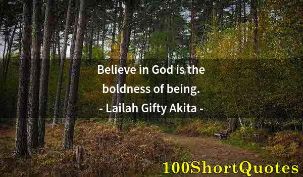 Quote by Albert Einstein: Believe in God is the boldness of being.