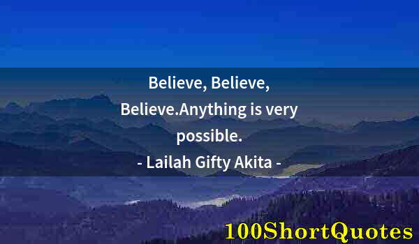 Quote by Albert Einstein: Believe, Believe, Believe.Anything is very possible.