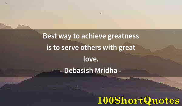 Quote by Albert Einstein: Best way to achieve greatness is to serve others with great love.