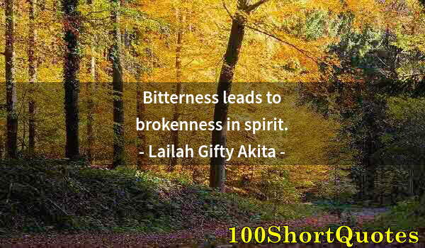 Quote by Albert Einstein: Bitterness leads to brokenness in spirit.