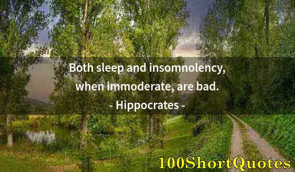 Quote by Albert Einstein: Both sleep and insomnolency, when immoderate, are bad.