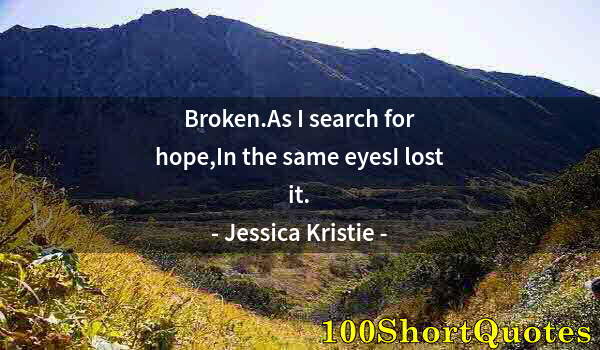 Quote by Albert Einstein: Broken.As I search for hope,In the same eyesI lost it.