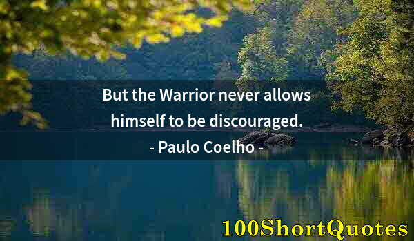 Quote by Albert Einstein: But the Warrior never allows himself to be discouraged.