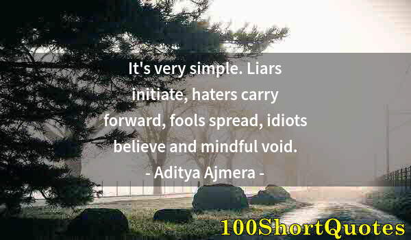 Quote by Albert Einstein: It's very simple. Liars initiate, haters carry forward, fools spread, idiots believe and mindful voi...