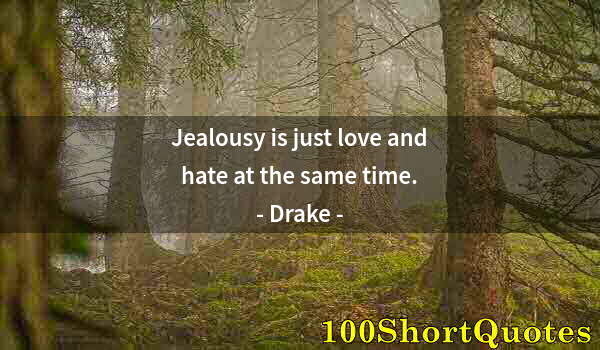 Quote by Albert Einstein: Jealousy is just love and hate at the same time.