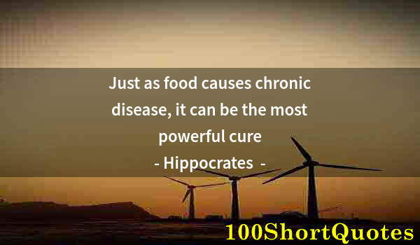 Quote by Albert Einstein: Just as food causes chronic disease, it can be the most powerful cure