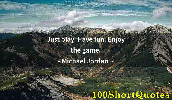 Quote by Albert Einstein: Just play. Have fun. Enjoy the game.