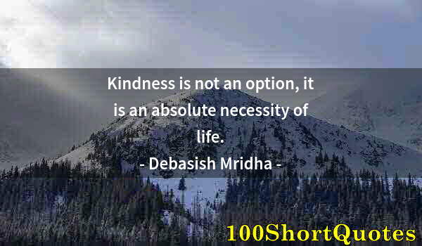 Quote by Albert Einstein: Kindness is not an option, it is an absolute necessity of life.