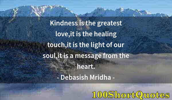 Quote by Albert Einstein: Kindness is the greatest love,it is the healing touch,it is the light of our soul,it is a message fr...