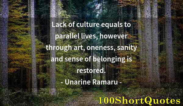 Quote by Albert Einstein: Lack of culture equals to parallel lives, however through art, oneness, sanity and sense of belongin...