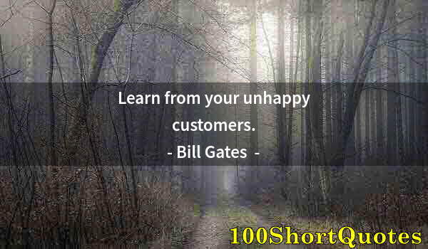 Quote by Albert Einstein: Learn from your unhappy customers.