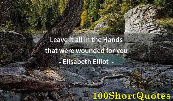 Quote by Albert Einstein: Leave it all in the Hands that were wounded for you