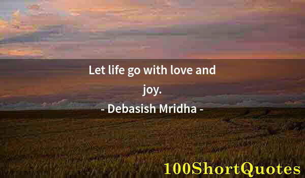 Quote by Albert Einstein: Let life go with love and joy.