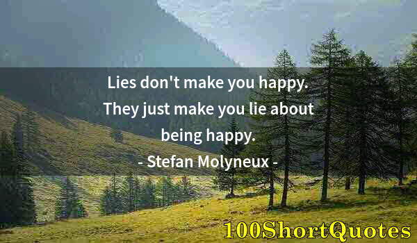 Quote by Albert Einstein: Lies don't make you happy. They just make you lie about being happy.