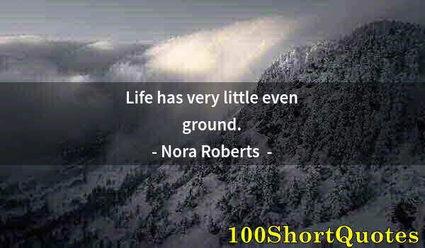 Quote by Albert Einstein: Life has very little even ground.