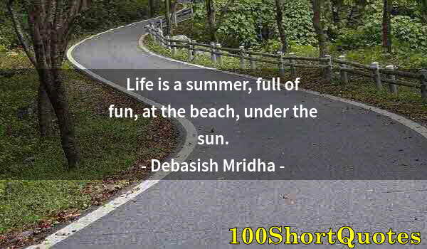 Quote by Albert Einstein: Life is a summer, full of fun, at the beach, under the sun.