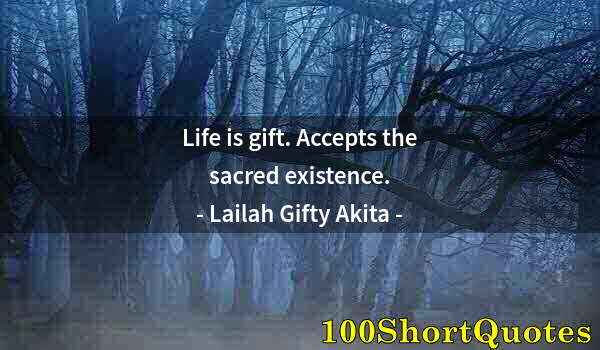 Quote by Albert Einstein: Life is gift. Accepts the sacred existence.