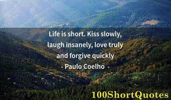 Quote by Albert Einstein: Life is short. Kiss slowly, laugh insanely, love truly and forgive quickly