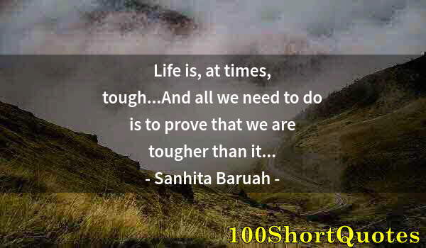 Quote by Albert Einstein: Life is, at times, tough...And all we need to do is to prove that we are tougher than it...