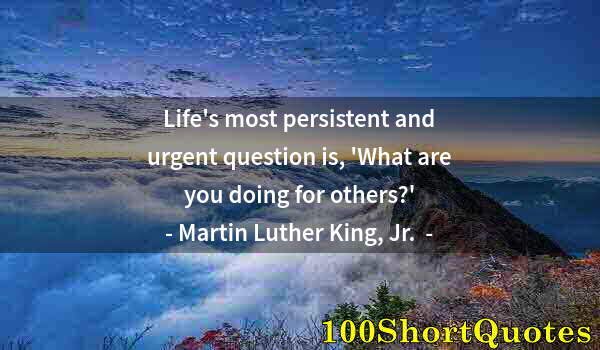 Quote by Albert Einstein: Life's most persistent and urgent question is, 'What are you doing for others?'