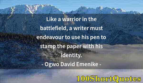 Quote by Albert Einstein: Like a warrior in the battlefield, a writer must endeavour to use his pen to stamp the paper with hi...