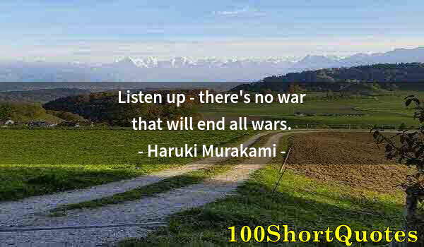 Quote by Albert Einstein: Listen up - there's no war that will end all wars.