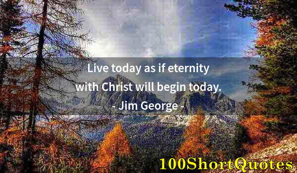 Quote by Albert Einstein: Live today as if eternity with Christ will begin today.