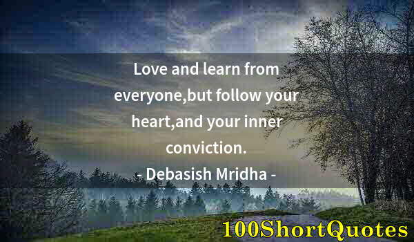 Quote by Albert Einstein: Love and learn from everyone,but follow your heart,and your inner conviction.