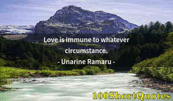 Quote by Albert Einstein: Love is immune to whatever circumstance.