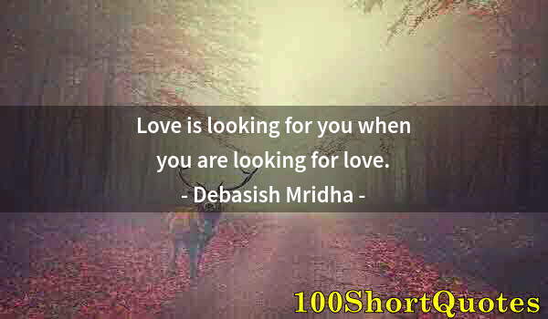 Quote by Albert Einstein: Love is looking for you when you are looking for love.