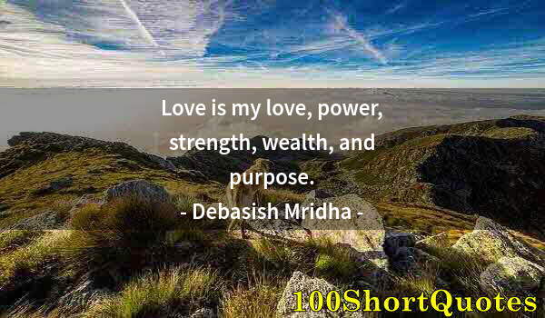 Quote by Albert Einstein: Love is my love, power, strength, wealth, and purpose.