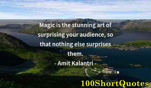 Quote by Albert Einstein: Magic is the stunning art of surprising your audience, so that nothing else surprises them.