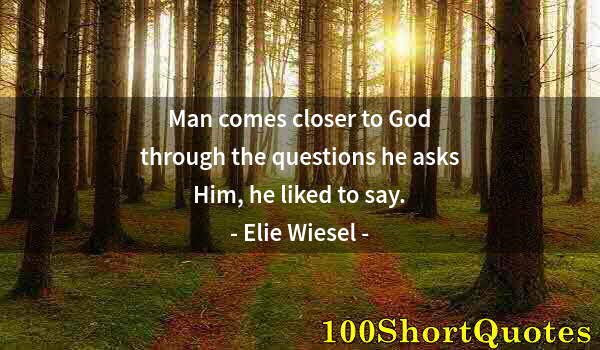 Quote by Albert Einstein: Man comes closer to God through the questions he asks Him, he liked to say.