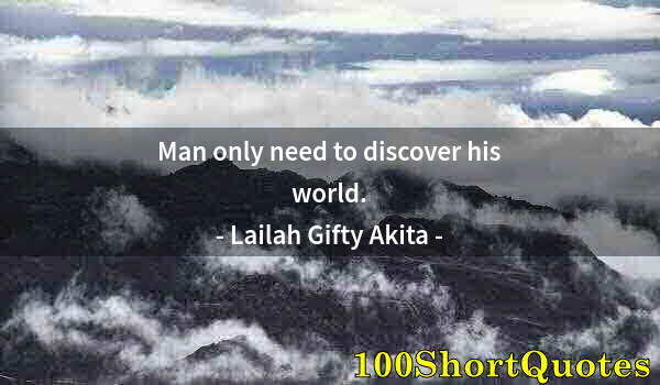 Quote by Albert Einstein: Man only need to discover his world.