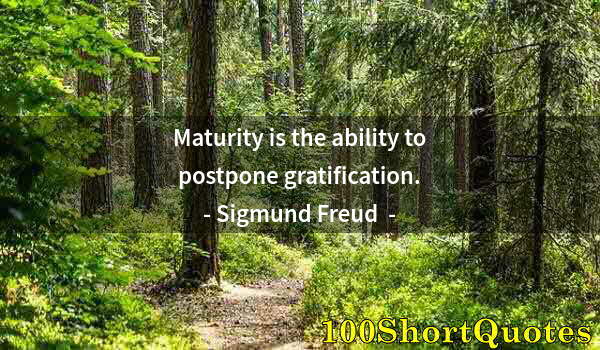 Quote by Albert Einstein: Maturity is the ability to postpone gratification.