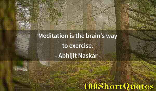 Quote by Albert Einstein: Meditation is the brain's way to exercise.