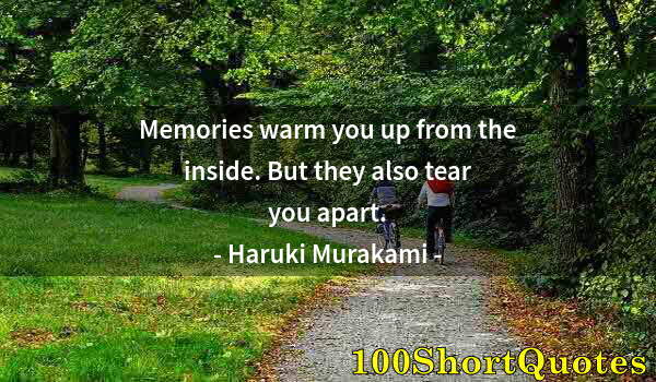 Quote by Albert Einstein: Memories warm you up from the inside. But they also tear you apart.