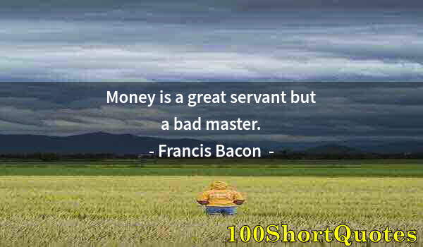 Quote by Albert Einstein: Money is a great servant but a bad master.