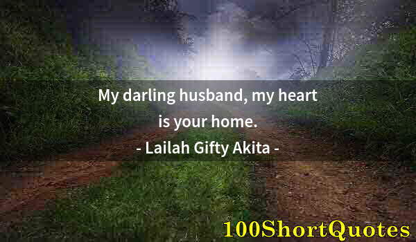 Quote by Albert Einstein: My darling husband, my heart is your home.