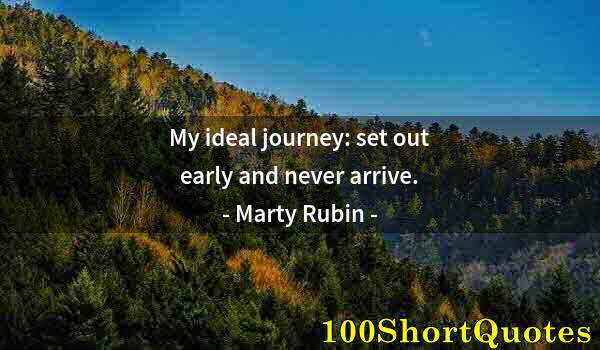 Quote by Albert Einstein: My ideal journey: set out early and never arrive.